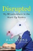 Disrupted: My Misadventure in the Start-Up Bubble