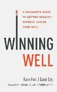 Winning Well: A Manager's Guide to Getting Results - Without Losing Your Soul