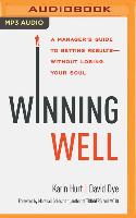 Winning Well: A Manager's Guide to Getting Results - Without Losing Your Soul