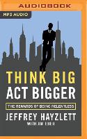 Think Big, ACT Bigger: The Rewards of Being Relentless