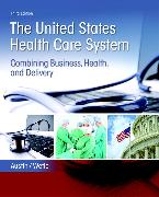 United States Health Care System, The: Combining Business, Health, and Delivery