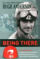 Being There: An Autobiography by Arguably the Most Successful All Round International Rider in the History of New Zealand Motorcycl