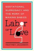 Labor of Love: Gestational Surrogacy and the Work of Making Babies