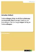 Verhandlungserfolg durch Wertschätzung. Authentizität, Emotion und Intuition als Grundlagen für den langfristigen Erfolg in Verhandlungen