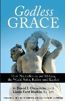 Godless Grace: How Nonbelievers Are Making the World Safer, Richer, and Kinder