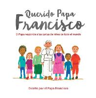 Querido Papa Francisco: El Papa Responde a Las Cartas de Niños de Todo El Mundo