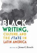 Black Writing, Culture, and the State in Latin America