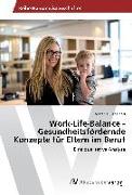 Work-Life-Balance - Gesundheitsfördernde Konzepte für Eltern im Beruf
