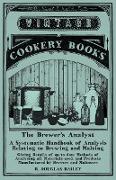 The Brewer's Analyst - A Systematic Handbook of Analysis Relating to Brewing and Malting - Giving Details of up-to-date Methods of Analysing all Mater