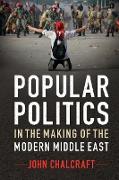 Popular Politics in the Making of the Modern Middle East