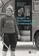 Gagarin als Archivkörper und Erinnerungsfigur