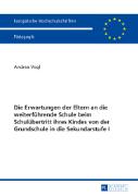 Die Erwartungen der Eltern an die weiterführende Schule beim Schulübertritt ihres Kindes von der Grundschule in die Sekundarstufe I