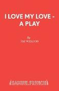 I Love My Love - A Play