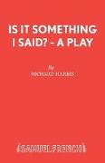Is It Something I Said? - A Play