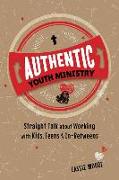 Authentic Youth Ministry: Straight Talk about Working with Kids, Teen and In-Betweens