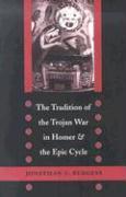 The Tradition of the Trojan War in Homer and the Epic Cycle