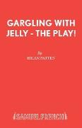 Gargling with Jelly - The Play!