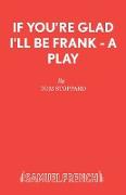 If You're Glad I'll Be Frank - A Play
