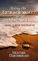 Seeing the Extraordinary in the Ordinary: Lessons in Hope and Healing