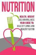 Nutrition: Health, Weight Loss and Wellness: Your Guide To: Healthy Living and Healthy Eating