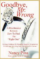 Goodbye, Mr. Wrong: A Matchmaker Reveals How to Find the Right One