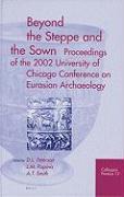 Beyond the Steppe and the Sown: Proceedings of the 2002 University of Chicago Conference on Eurasian Archaeology