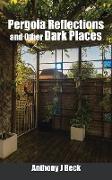 Pergola Reflections and Other Dark Places