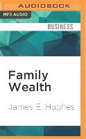 Family Wealth: Keeping It in the Family, How Family Members and Their Advisers Preserve Human, Intellectual and Financial Assets for