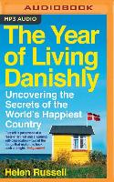 The Year of Living Danishly: Uncovering the Secrets of the World's Happiest Country