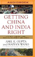 Getting China and India Right: Strategies for Leveraging the World's Fastest Growing Economies for Global Advantage