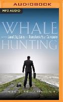 Whale Hunting: How to Land Big Sales and Transform Your Company