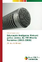 Educação Indígena Makuxi pelas ondas da FM Monte Roraima (2003-2008)