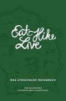 Eat Hike Live: Das Steiermark Reisebuch