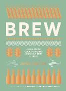 Brew: The Foolproof Guide to Making World-Class Beer at Home