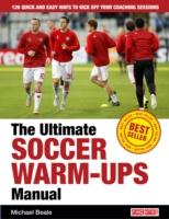 The Ultimate Soccer Warm-Ups Manual: 126 Quick and Easy Ways to Kick-off Your Coaching Sessions