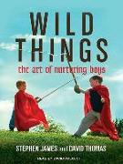 Wild Things: The Art of Nurturing Boys