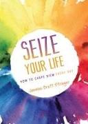 Seize Your Life: How to Carpe Diem Every Day