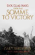 Douglas Haig: From the Somme to Victory