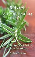 Natural Animal Healing - An Earth Lodge Pocket Guide to Holistic Pet Wellness