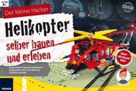 Der kleine Hacker: Helikopter selber bauen und erleben