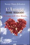 L'amore che non muore. Messaggi dall'altro mondo