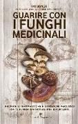 Guarire con i funghi medicinali. Proprietà terapeutiche e istruzioni per l'uso dei 12 funghi medicinali più importanti