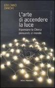 L'arte di accendere la luce. Ripensare la Chiesa pensando al mondo