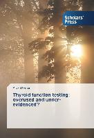 Thyroid function testing: overused and under-evidenced?