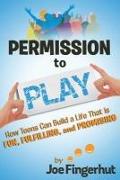 Permission to Play: How Teens Can Build a Life That Is Fun, Fulfilling, and Promising