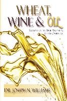 Wheat, Wine & Oil --- Elements of the True Anointing and Its Overflow