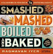 Smashed, Mashed, Boiled, and Baked--And Fried, Too!: A Celebration of Potatoes in 75 Irresistible Recipes