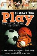 Just Let "em Play: Guiding Parents, Coaches and Athletes Through Youth Sports