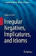 Irregular Negatives, Implicatures, and Idioms