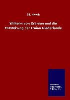 Wilhelm von Oranien und die Entstehung der freien Niederlande
